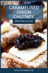 A Pinterest Graphic. A close up of a dollop of caramelised onion chutney on top of a cheese and bread slice.